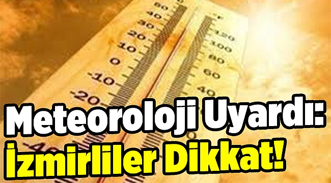 Meteoroloji'den İzmir ve Ege'ye 'aşırı sıcak' uyarısı