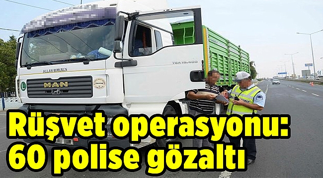 Rüşvet operasyonu: 60 polise gözaltı