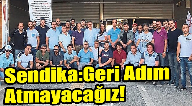 Sendika:Geri adım atmayacağız!