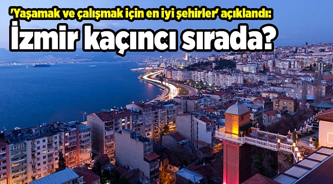 'Yaşamak ve çalışmak için en iyi şehirler' açıklandı: İzmir kaçıncı sırada?