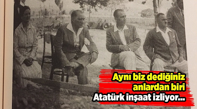 Atatürk&#039;ün inşaat izlerken çekilmiş fotoğrafı