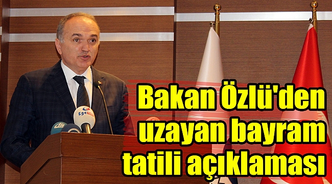 Bakan Özlü'den uzayan bayram tatili açıklaması