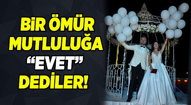 BiR ÖMÜR MUTLULUĞA “EVET” DEDİLER!