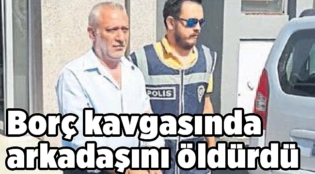 Borç kavgasında arkadaşını öldürdü