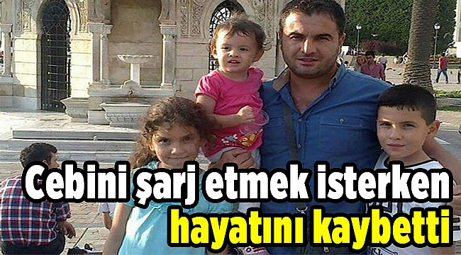 Cebini şarj etmek isterken hayatını kaybetti
