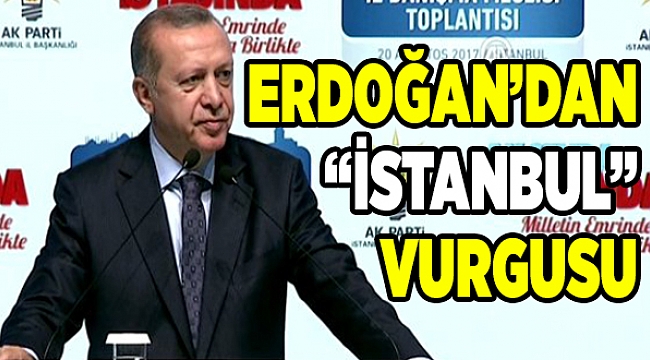 Cumhurbaşkanı Erdoğan'dan İstanbul vurgusu