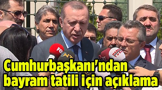 Cumhurbaşkanı'ndan bayram tatili için açıklama