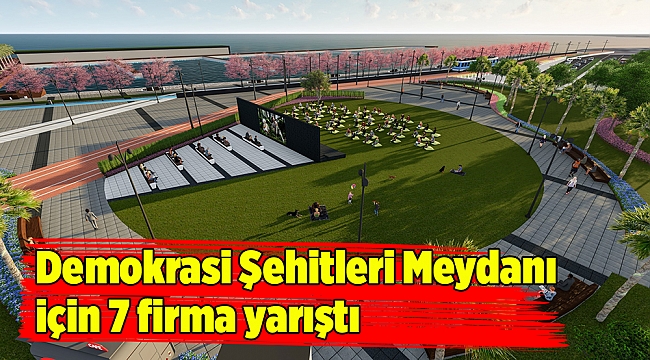 Demokrasi Şehitleri Meydanı için 7 firma yarıştı