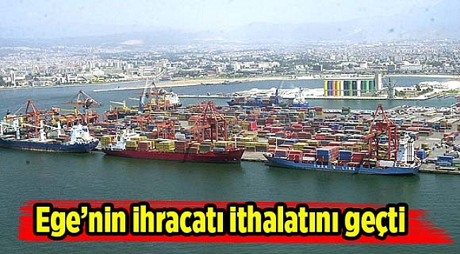 Ege’nin ihracatı ithalatını geçti