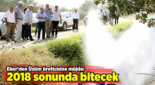 Eker’den Üzüm üreticisine müjde: 2018 sonunda bitecek