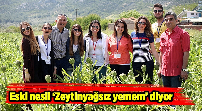 Eski nesil ‘Zeytinyağsız yemem’ diyor