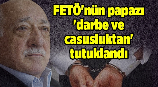 FETÖ'nün papazı 'darbe ve casusluktan' tutuklandı