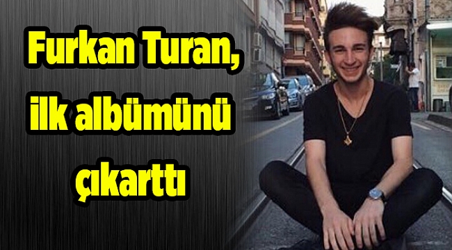 Furkan Turan, ilk albümünü çıkarttı