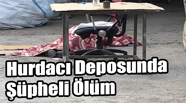 Hurdacı Deposunda Şüpheli Ölüm