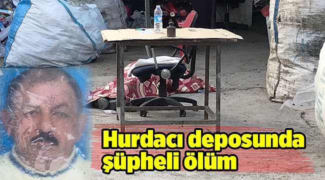 Hurdacı deposunda şüpheli ölüm