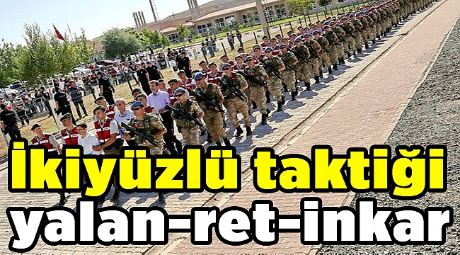 İkiyüzlü taktiği yalan-ret-inkar