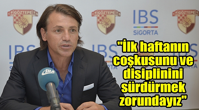 "İlk haftanın coşkusunu ve disiplinini sürdürmek zorundayız"