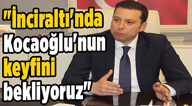 "İnciraltı'nda Kocaoğlu'nun keyfini bekliyoruz"