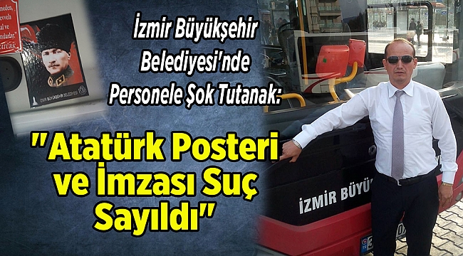 İzmir Büyükşehir Belediyesi&#039;nde Personele Şok Tutanak: &quot;Atatürk Posteri ve İmzası Suç Sayıldı&quot;