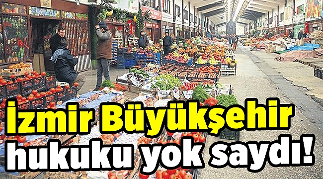 İzmir Büyükşehir hukuku yok saydı