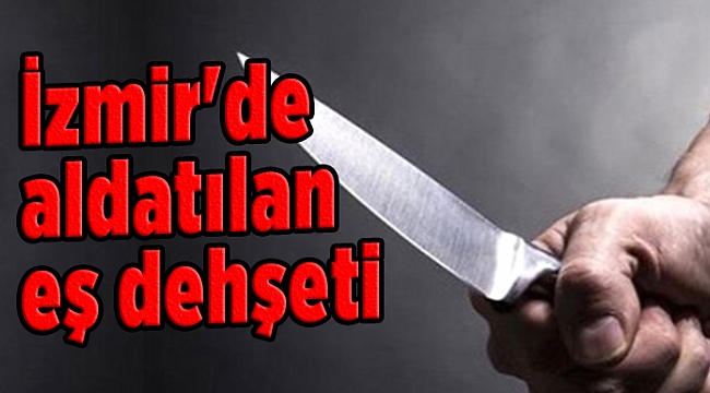 İzmir'de aldatılan eş dehşeti