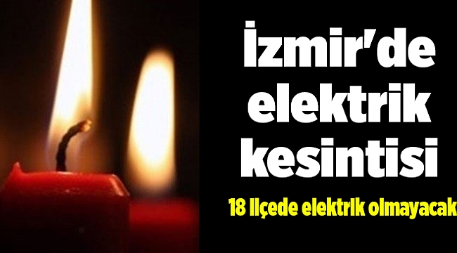 İzmir&#039;de elektrik kesintisi, 18 ilçede elektrik olmayacakl