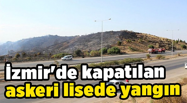 İzmir&#039;de kapatılan askeri lisede yangın