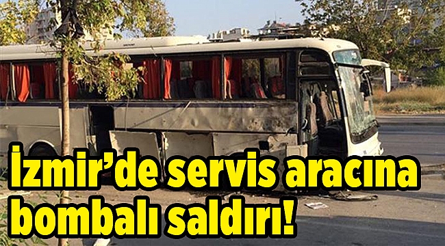 İzmir’de servis aracına bombalı saldır