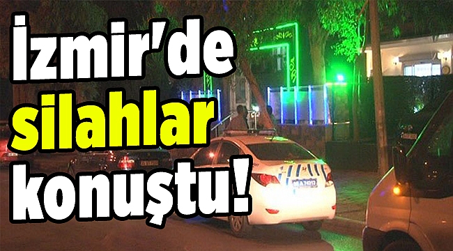 İzmir'de silahlar konuştu..