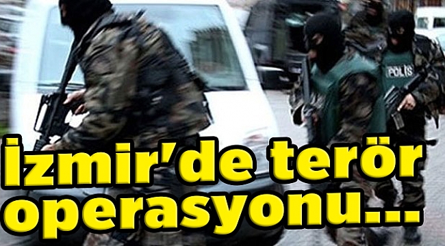İzmir'de terör operasyonu...