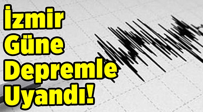 İzmir güne depremle uyandı