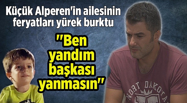 Küçük Alperen'in ailesinin feryatları yürek burktu