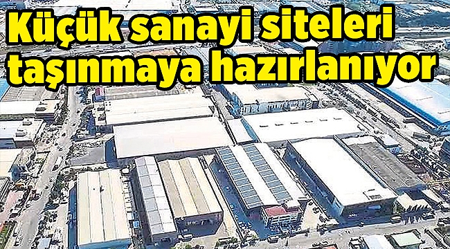 Küçük sanayi siteleri taşınmaya hazırlanıyor