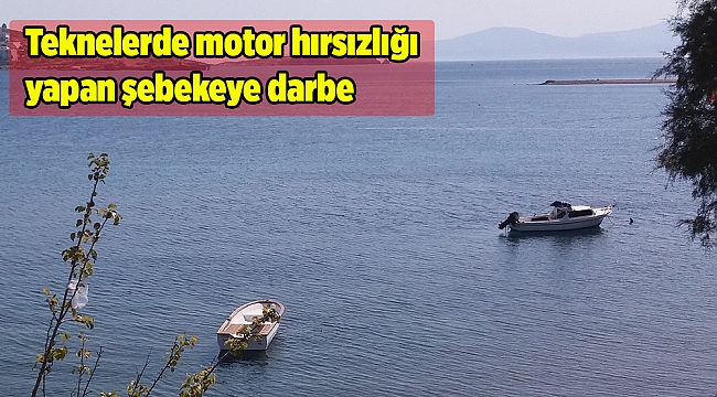 Teknelerde motor hırsızlığı yapan şebekeye darbe