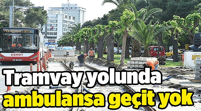 Tramvay yolunda ambulansa geçit yok