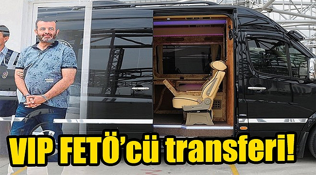 VIP FETÖ’cü transferi