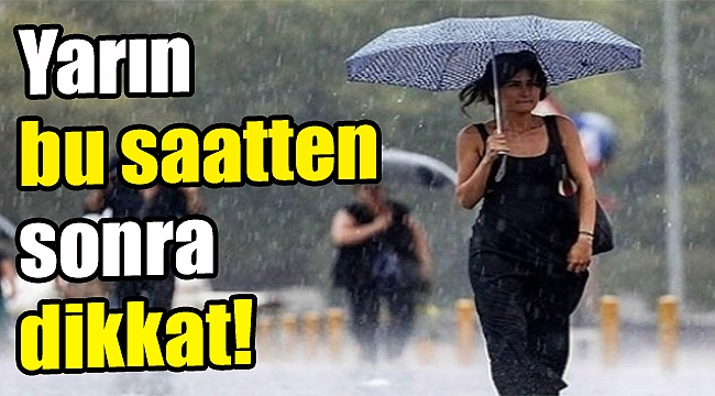 Yarın bu saatten sonra dikkat