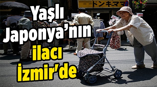 Yaşlı Japonya’nın ilacı İzmir'de