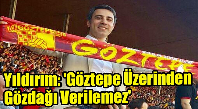 Yıldırım:'Göztepe Üzerinden Gözdağı Verilemez'
