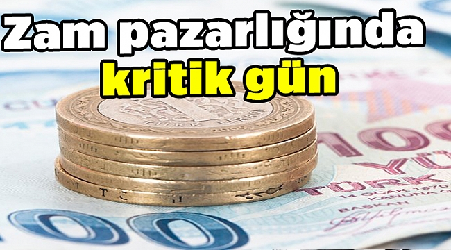 Zam pazarlığında kritik gün