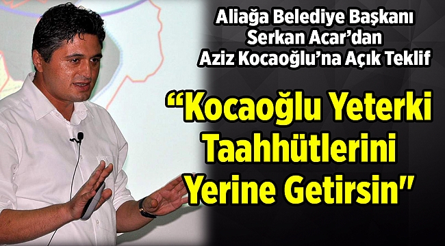 Acar: “Kocaoğlu Yeterki Taahhütlerini Yerine Getirsin"