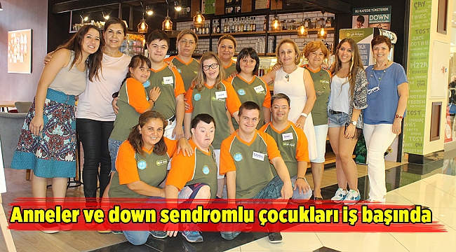 Anneler ve down sendromlu çocukları iş başında