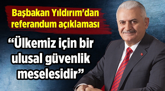 Başbakan Yıldırım'dan referandum açıklaması
