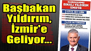 Başbakan Yıldırım, İzmir'e Geliyor...