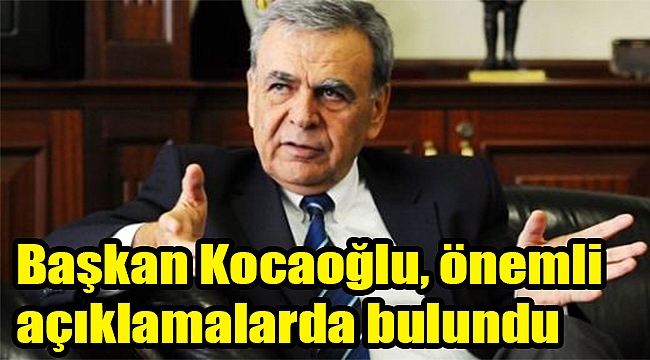 Başkan Kocaoğlu, önemli açıklamalarda bulundu