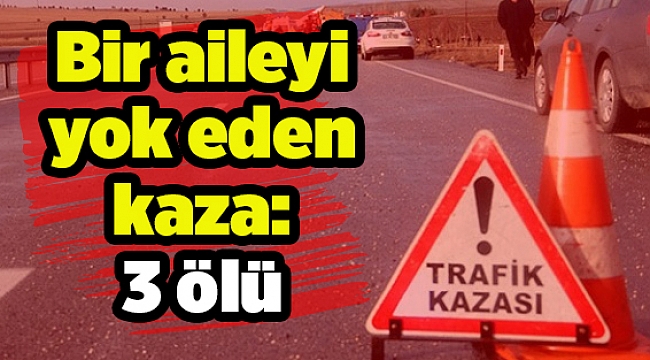 Bir aileyi yok eden kaza: 3 ölü