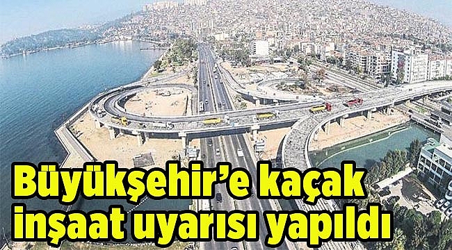 Büyükşehir’e kaçak inşaat uyarısı yapıldı