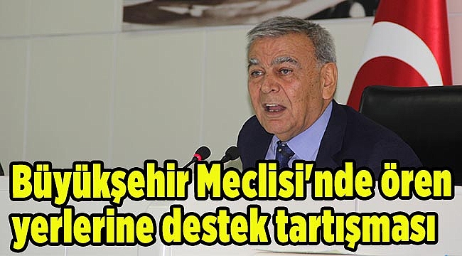 Büyükşehir Meclisi'nde ören yerlerine destek tartışması