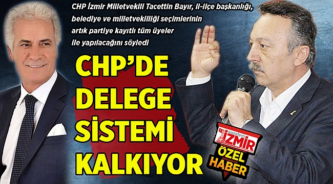 CHP'DE DELEGE SİSTEMİ KALKIYOR