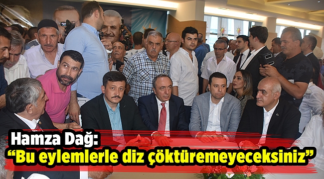 Hamza Dağ: “Bu eylemlerle diz çöktüremeyeceksiniz”